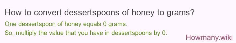 How to convert dessertspoons of honey to grams? How to convert dessertspoons of honey to grams?