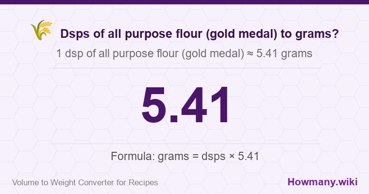 How to convert dsps of all purpose flour (gold medal) to grams? How to convert dsps of all purpose flour (gold medal) to grams? 1 dsp of all purpose flour (gold medal) ≈ 5.41 grams.