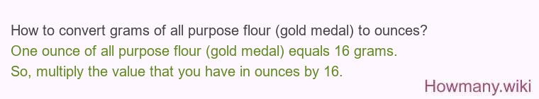 How to convert grams of all purpose flour (gold medal) to ounces? How to convert grams of all purpose flour (gold medal) to ounces?