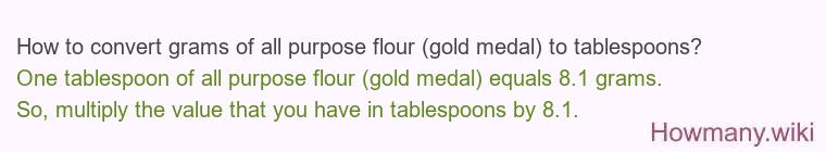 How to convert grams of all purpose flour (gold medal) to tablespoons? How to convert grams of all purpose flour (gold medal) to tablespoons?