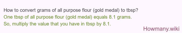 How to convert grams of all purpose flour (gold medal) to tbsp? How to convert grams of all purpose flour (gold medal) to tbsp?