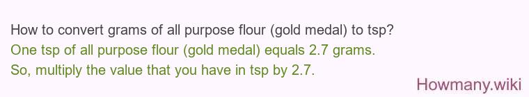 How to convert grams of all purpose flour (gold medal) to tsp? How to convert grams of all purpose flour (gold medal) to tsp?