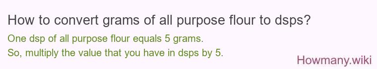How to convert grams of all purpose flour to dsps? How to convert grams of all purpose flour to dsps?