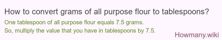 How to convert grams of all purpose flour to tablespoons? How to convert grams of all purpose flour to tablespoons?