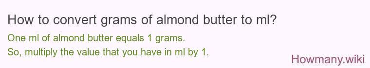 How to convert grams of almond butter to ml? How to convert grams of almond butter to ml?