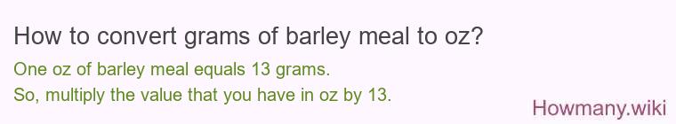 How to convert grams of barley meal to oz? How to convert grams of barley meal to oz?