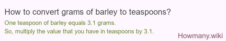 How to convert grams of barley to teaspoons? How to convert grams of barley to teaspoons?