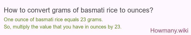 How to convert grams of basmati rice to ounces? How to convert grams of basmati rice to ounces?