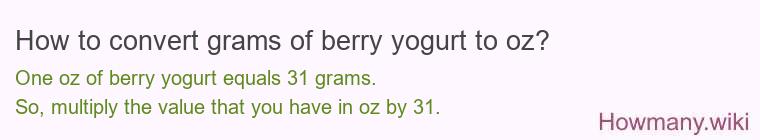 How to convert grams of berry yogurt to oz? How to convert grams of berry yogurt to oz?