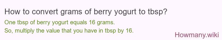 How to convert grams of berry yogurt to tbsp? How to convert grams of berry yogurt to tbsp?