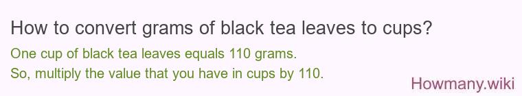 How to convert grams of black tea leaves to cups? How to convert grams of black tea leaves to cups?