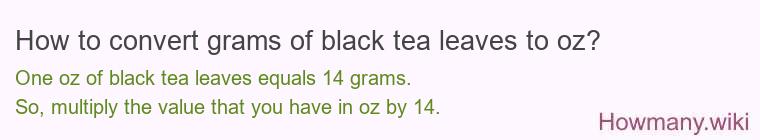 How to convert grams of black tea leaves to oz? How to convert grams of black tea leaves to oz?