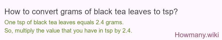 How to convert grams of black tea leaves to tsp? How to convert grams of black tea leaves to tsp?