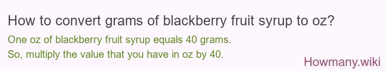 How to convert grams of blackberry fruit syrup to oz? How to convert grams of blackberry fruit syrup to oz?