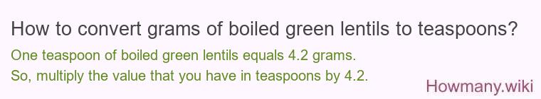 How to convert grams of boiled green lentils to teaspoons? How to convert grams of boiled green lentils to teaspoons?