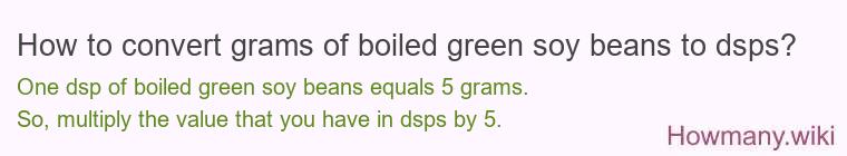 How to convert grams of boiled green soy beans to dsps? How to convert grams of boiled green soy beans to dsps?