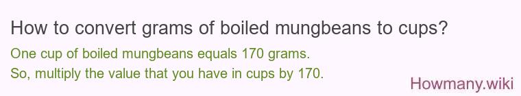How to convert grams of boiled mungbeans to cups? How to convert grams of boiled mungbeans to cups?