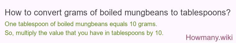 How to convert grams of boiled mungbeans to tablespoons? How to convert grams of boiled mungbeans to tablespoons?