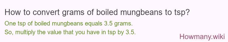 How to convert grams of boiled mungbeans to tsp? How to convert grams of boiled mungbeans to tsp?