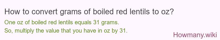 How to convert grams of boiled red lentils to oz? How to convert grams of boiled red lentils to oz?