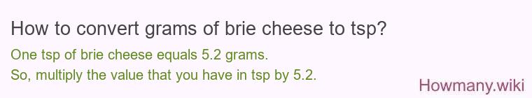 How to convert grams of brie cheese to tsp? How to convert grams of brie cheese to tsp?