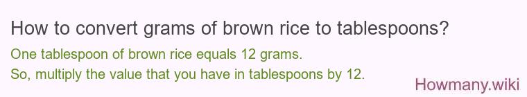 How to convert grams of brown rice to tablespoons? How to convert grams of brown rice to tablespoons?