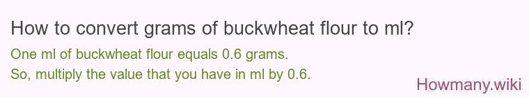 How to convert grams of buckwheat flour to ml? How to convert grams of buckwheat flour to ml?