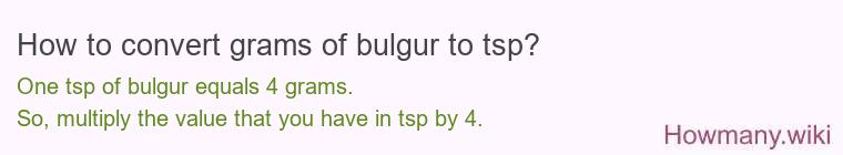 How to convert grams of bulgur to tsp? How to convert grams of bulgur to tsp?