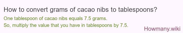 How to convert grams of cacao nibs to tablespoons? How to convert grams of cacao nibs to tablespoons?
