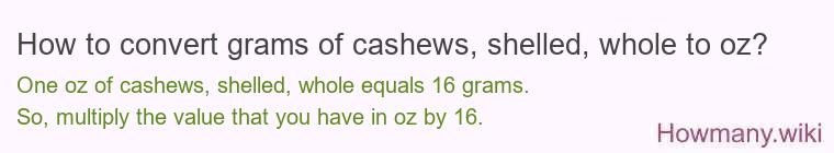 How to convert grams of cashews, shelled, whole to oz? How to convert grams of cashews, shelled, whole to oz?