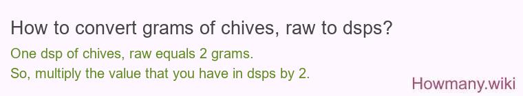 How to convert grams of chives, raw to dsps? How to convert grams of chives, raw to dsps?