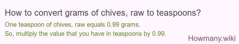 How to convert grams of chives, raw to teaspoons? How to convert grams of chives, raw to teaspoons?