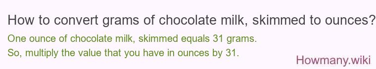 How to convert grams of chocolate milk, skimmed to ounces? How to convert grams of chocolate milk, skimmed to ounces?