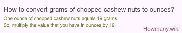 How to convert grams of chopped cashew nuts to ounces? How to convert grams of chopped cashew nuts to ounces?