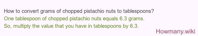 How to convert grams of chopped pistachio nuts to tablespoons? How to convert grams of chopped pistachio nuts to tablespoons?