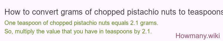 How to convert grams of chopped pistachio nuts to teaspoons? How to convert grams of chopped pistachio nuts to teaspoons?