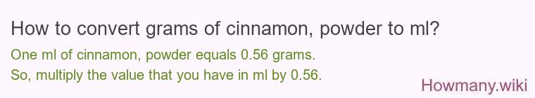How to convert grams of cinnamon powder to ml? How to convert grams of cinnamon powder to ml?