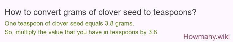 How to convert grams of clover seed to teaspoons? How to convert grams of clover seed to teaspoons?