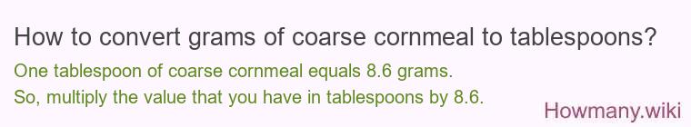How to convert grams of coarse cornmeal to tablespoons? How to convert grams of coarse cornmeal to tablespoons?
