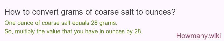 How to convert grams of coarse salt to ounces? How to convert grams of coarse salt to ounces?