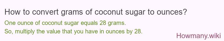 How to convert grams of coconut sugar to ounces? How to convert grams of coconut sugar to ounces?