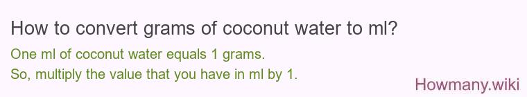 How to convert grams of coconut water to ml? How to convert grams of coconut water to ml?