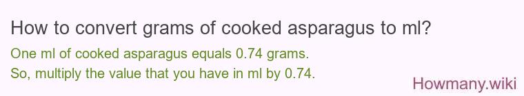 How to convert grams of cooked asparagus to ml? How to convert grams of cooked asparagus to ml?