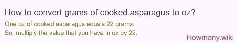 How to convert grams of cooked asparagus to oz? How to convert grams of cooked asparagus to oz?