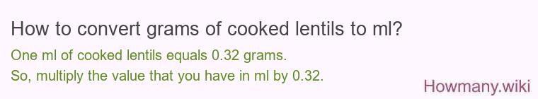 How to convert grams of cooked lentils to ml? How to convert grams of cooked lentils to ml?