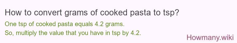 How to convert grams of cooked pasta to tsp? How to convert grams of cooked pasta to tsp?