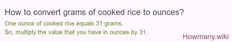 How to convert grams of cooked rice to ounces? How to convert grams of cooked rice to ounces?