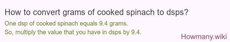 How to convert grams of cooked spinach to dsps? How to convert grams of cooked spinach to dsps?