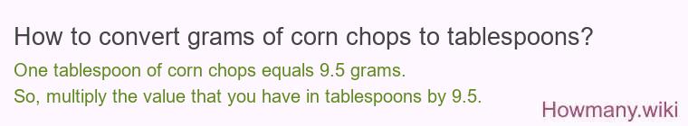 How to convert grams of corn chops to tablespoons? How to convert grams of corn chops to tablespoons?