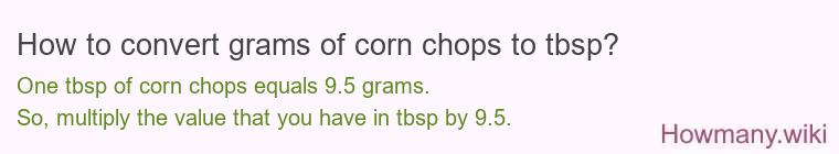 How to convert grams of corn chops to tbsp? How to convert grams of corn chops to tbsp?